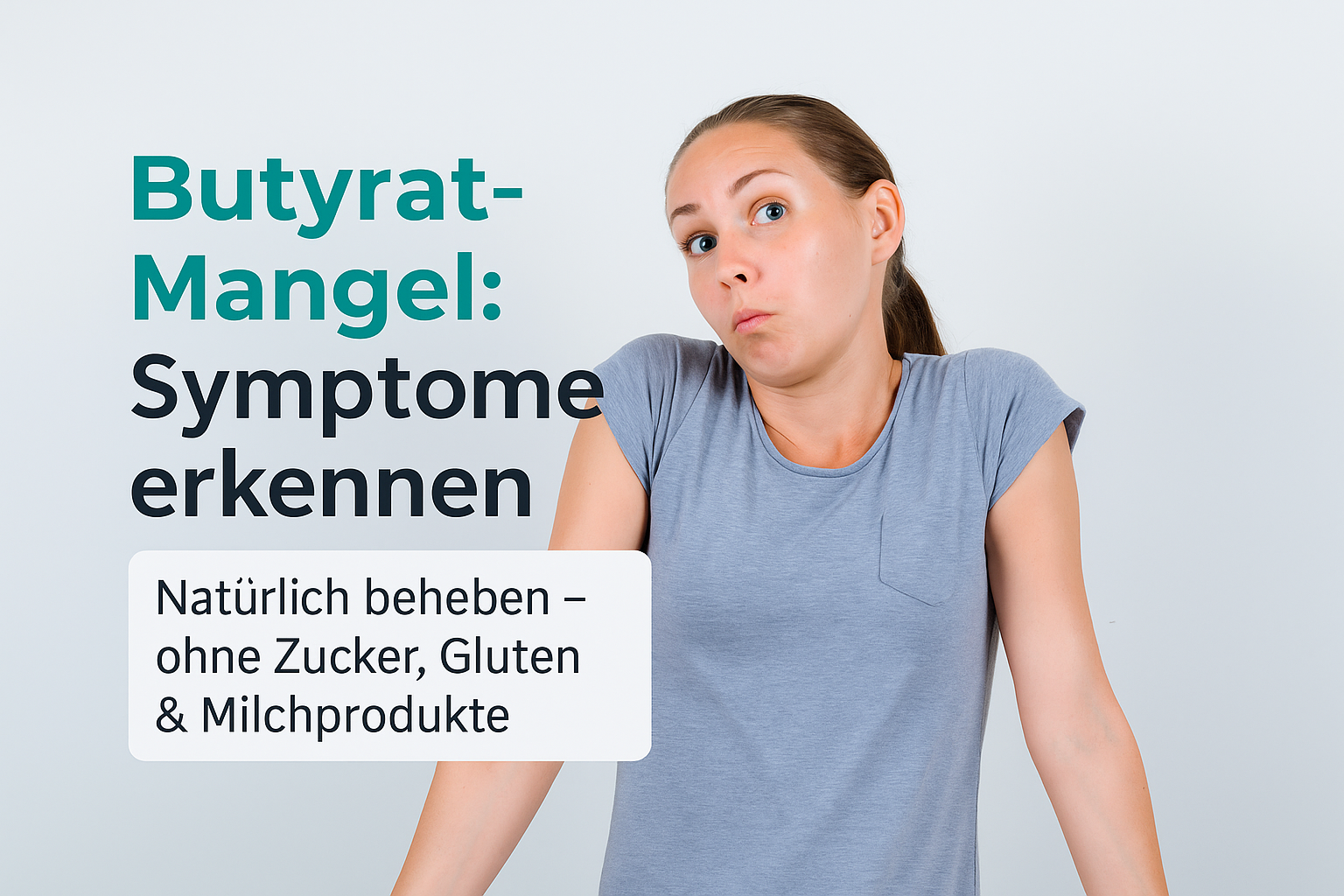Butyrat-Mangel Symptome erkennen: Junge Frau mit fragendem Gesichtsausdruck, trägt graues T-Shirt, auf hellem Hintergrund. Text betont die Bedeutung der natürlichen Behebung von Butyrat-Mangel ohne Zucker, Gluten und Milchprodukte.